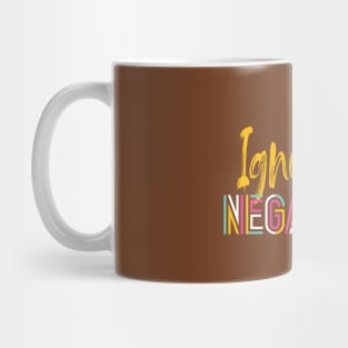 IGNORE THE NEGATIVITY Mug